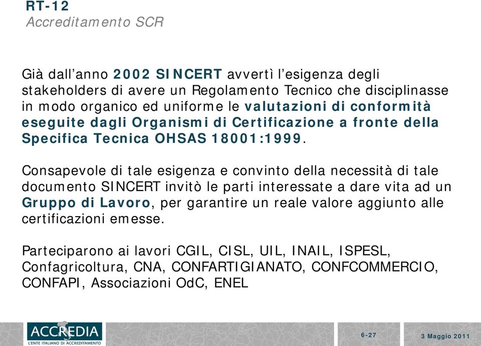 Consapevole di tale esigenza e convinto della necessità di tale documento SINCERT invitò le parti interessate a dare vita ad un Gruppo di Lavoro, per garantire un