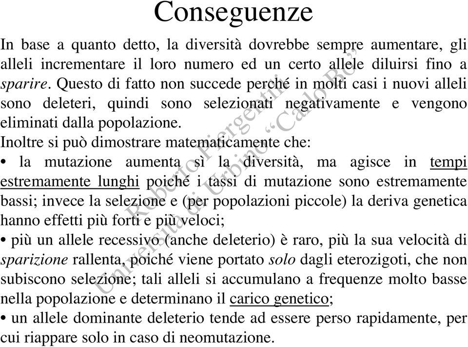 Inoltre si può dimostrare matematicamente che: la mutazione aumenta sì la diversità, ma agisce in tempi estremamente lunghi poiché i tassi di mutazione sono estremamente bassi; invece la selezione e