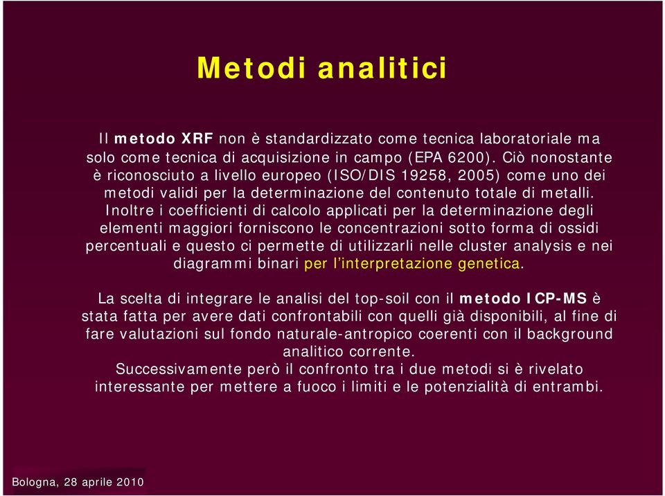 Inoltre i coefficienti di calcolo applicati per la determinazione degli elementi maggiori forniscono le concentrazioni sotto forma di ossidi percentuali e questo ci permette di utilizzarli nelle