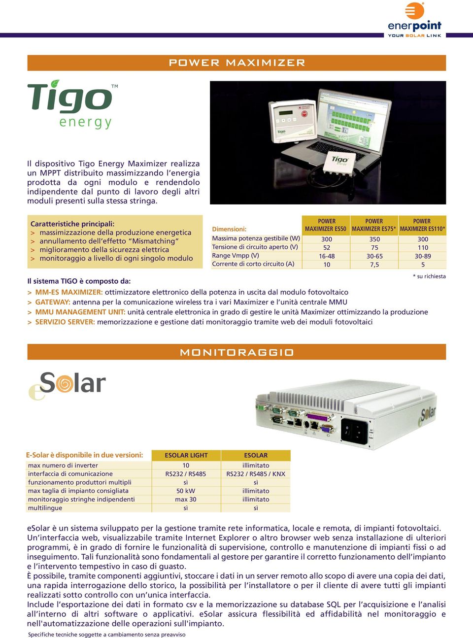 > massimizzazione della produzione energetica > annullamento dell effetto Mismatching > miglioramento della sicurezza elettrica > monitoraggio a livello di ogni singolo modulo Massima potenza