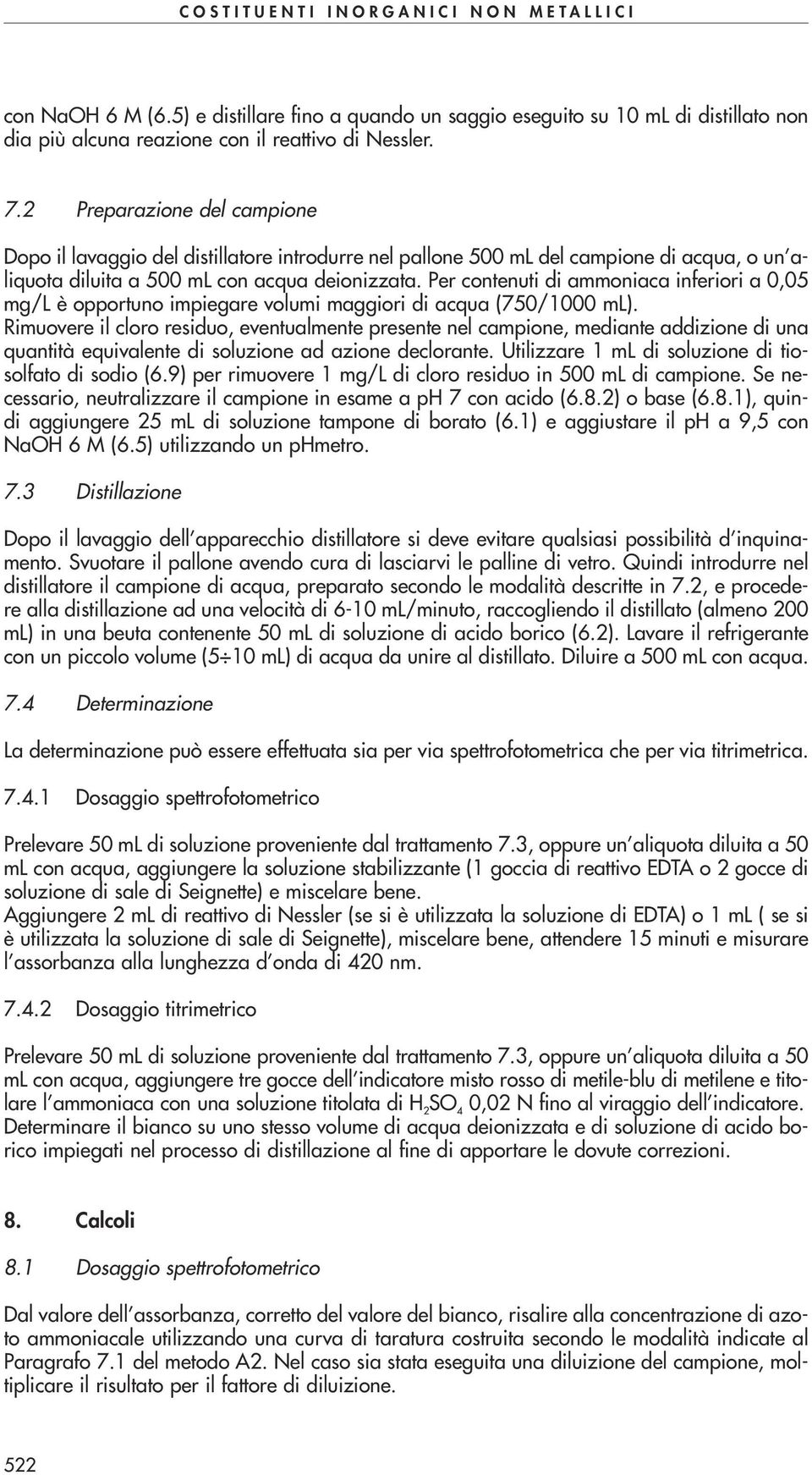 Per contenuti di ammoniaca inferiori a 0,05 mg/l è opportuno impiegare volumi maggiori di acqua (750/1000 ml).