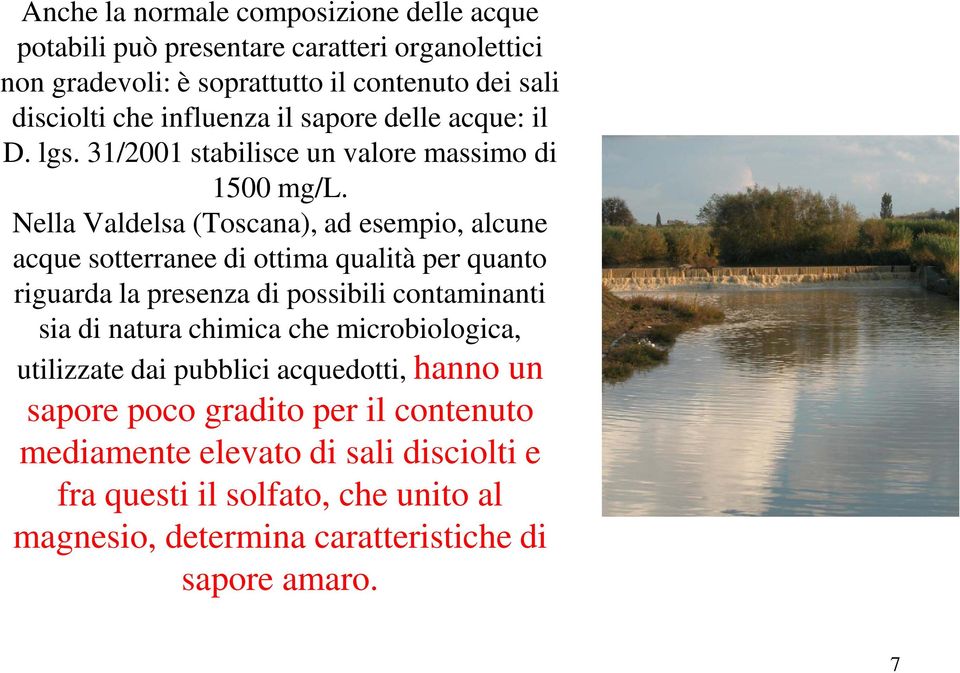 Nella Valdelsa (Toscana), ad esempio, alcune acque sotterranee di ottima qualità per quanto riguarda la presenza di possibili contaminanti sia di natura chimica