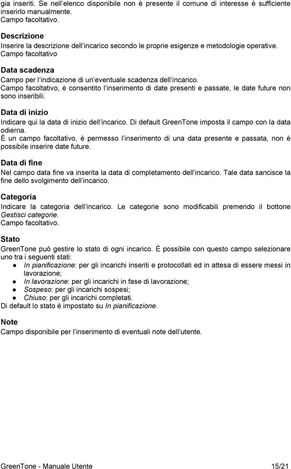 Campo facoltativo, è consentito l inserimento di date presenti e passate, le date future non sono inseribili. Data di inizio Indicare qui la data di inizio dell incarico.