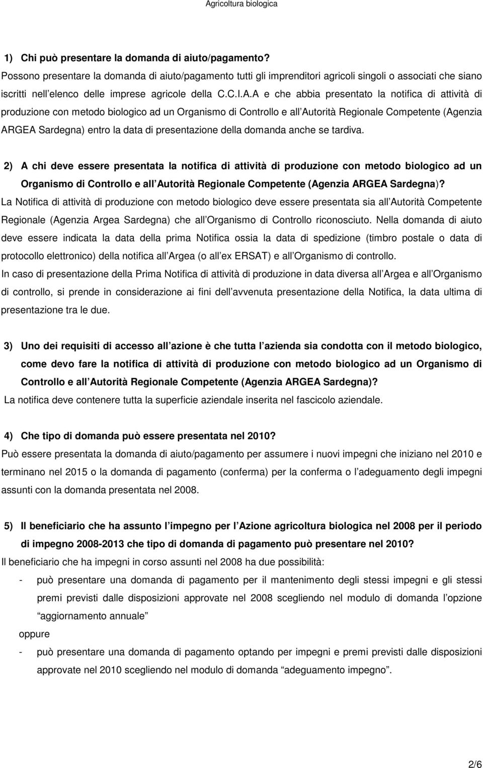 A e che abbia presentato la notifica di attività di produzione con metodo biologico ad un Organismo di Controllo e all Autorità Regionale Competente (Agenzia ARGEA Sardegna) entro la data di