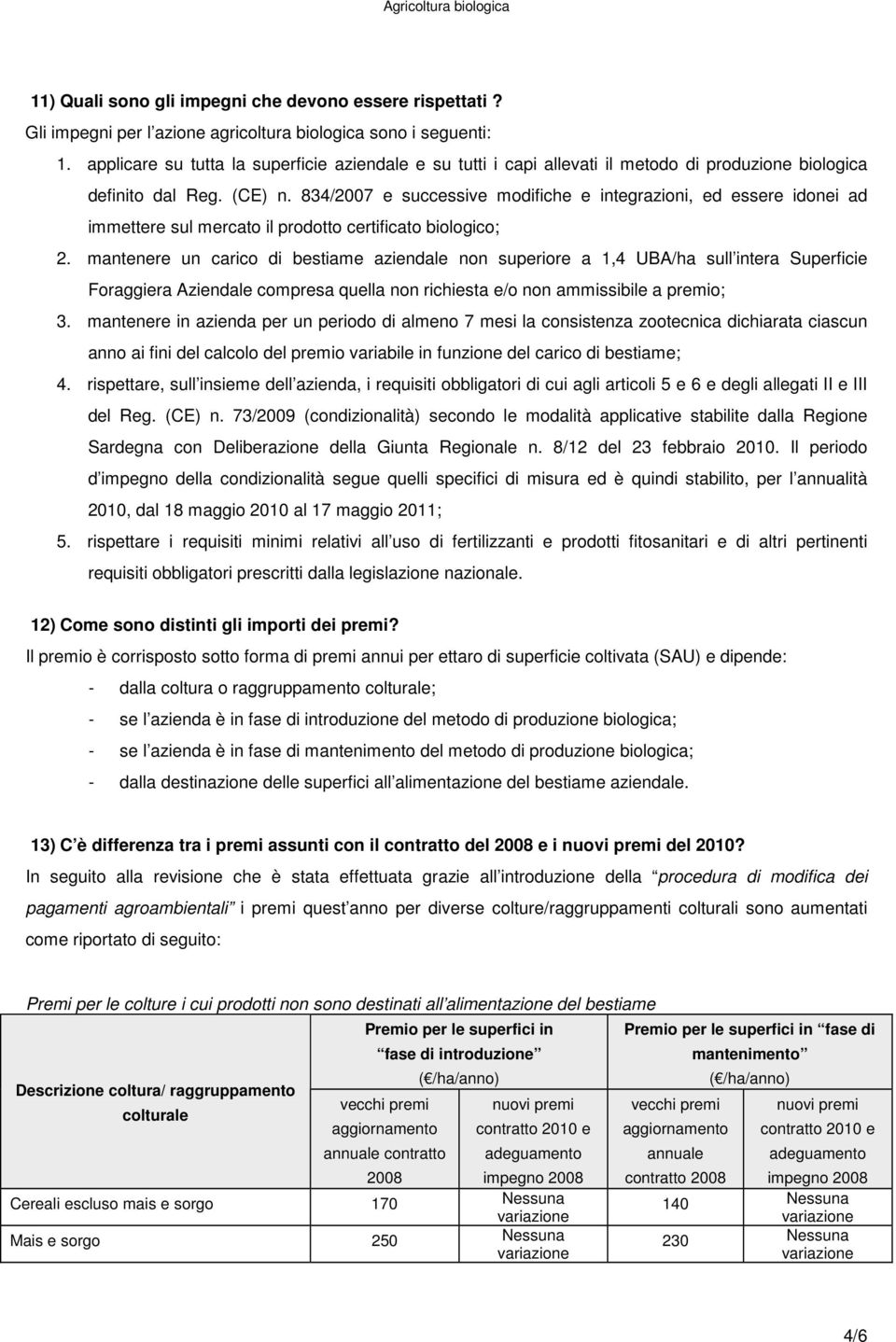 834/2007 e successive modifiche e integrazioni, ed essere idonei ad immettere sul mercato il prodotto certificato biologico; 2.