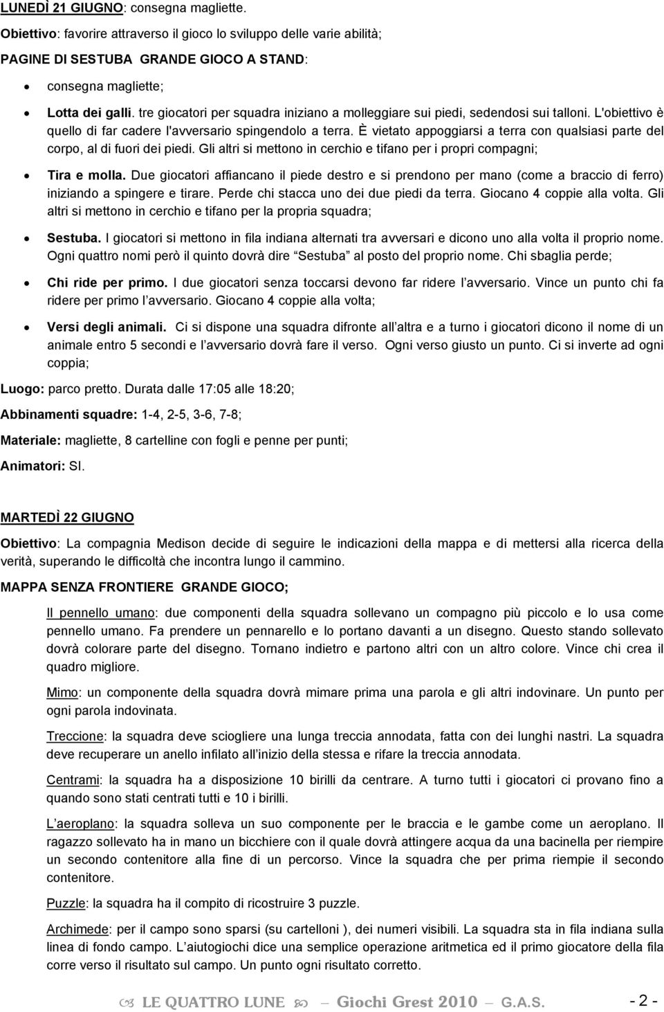 È vietato appoggiarsi a terra con qualsiasi parte del corpo, al di fuori dei piedi. Gli altri si mettono in cerchio e tifano per i propri compagni; Tira e molla.