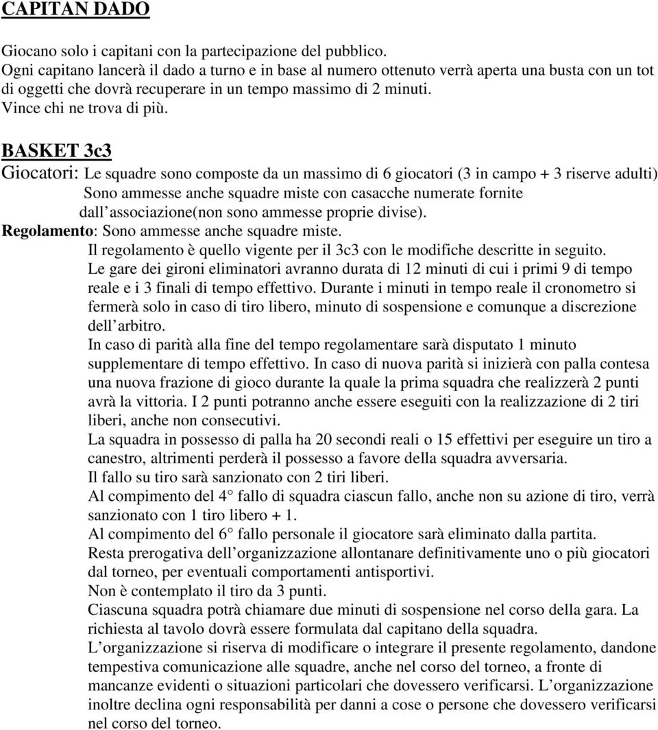 BASKET 3c3 Giocatori: Le squadre sono composte da un massimo di 6 giocatori (3 in campo + 3 riserve adulti) Sono ammesse anche squadre miste con casacche numerate fornite dall associazione(non sono