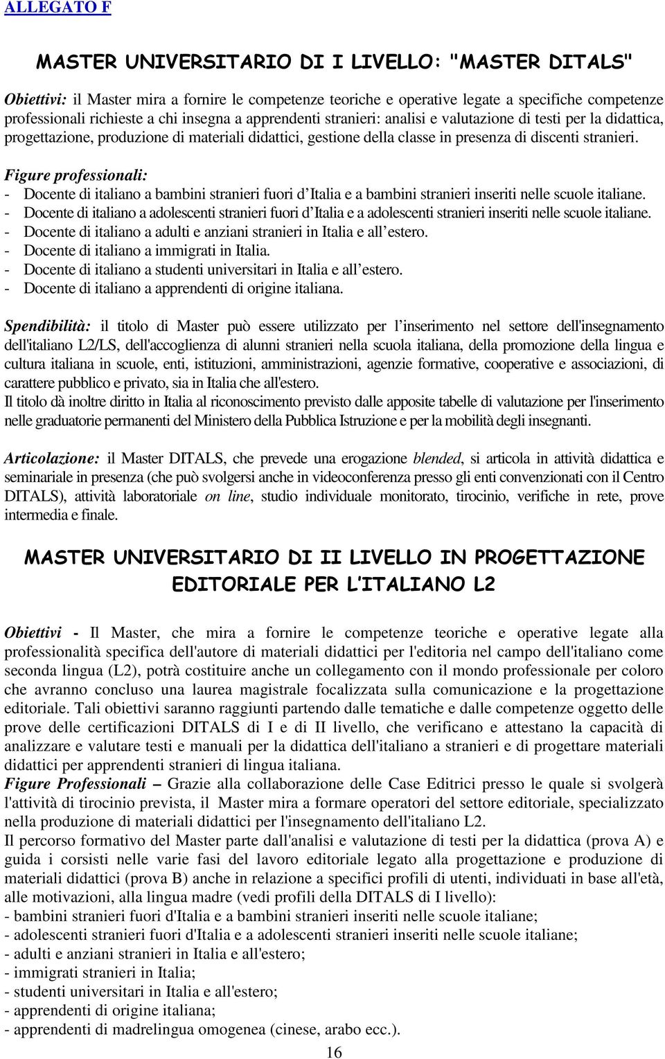 Figure professionali: - Docente di italiano a bambini stranieri fuori d Italia e a bambini stranieri inseriti nelle scuole italiane.