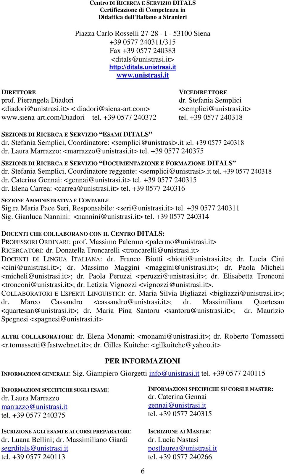 +39 0577 240372 VICEDIRETTORE dr. Stefania Semplici <semplici@unistrasi.it> tel. +39 0577 240318 SEZIONE DI RICERCA E SERVIZIO ESAMI DITALS dr. Stefania Semplici, Coordinatore: <semplici@unistrasi>.