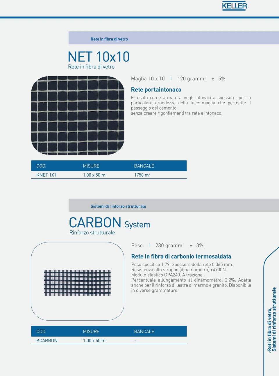 KNET 1X1 1,00 x 50 m 1750 m 2 Sistemi di rinforzo strutturale CARBON System Rinforzo strutturale Peso I 230 grammi ± 3% KCARBON 1,00 x 50 m - Rete in fibra di carbonio termosaldata Peso