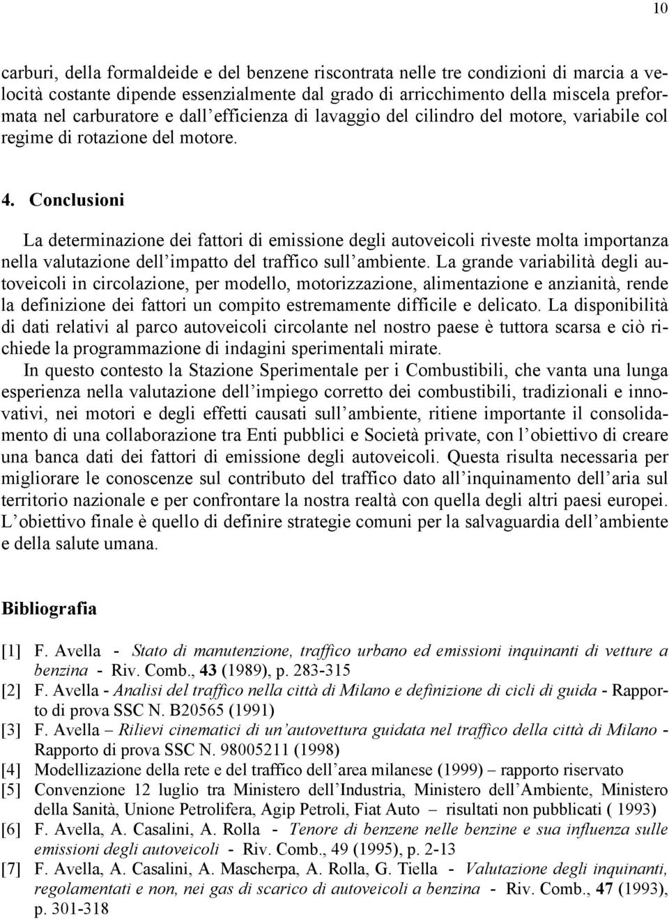 Conclusioni La determinazione dei fattori di emissione degli autoveicoli riveste molta importanza nella valutazione dell impatto del traffico sull ambiente.