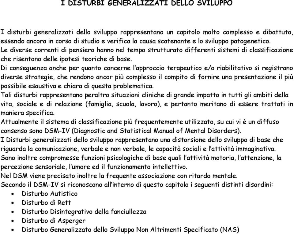 Di conseguenza anche per quanto concerne l approccio terapeutico e/o riabilitativo si registrano diverse strategie, che rendono ancor più complesso il compito di fornire una presentazione il più