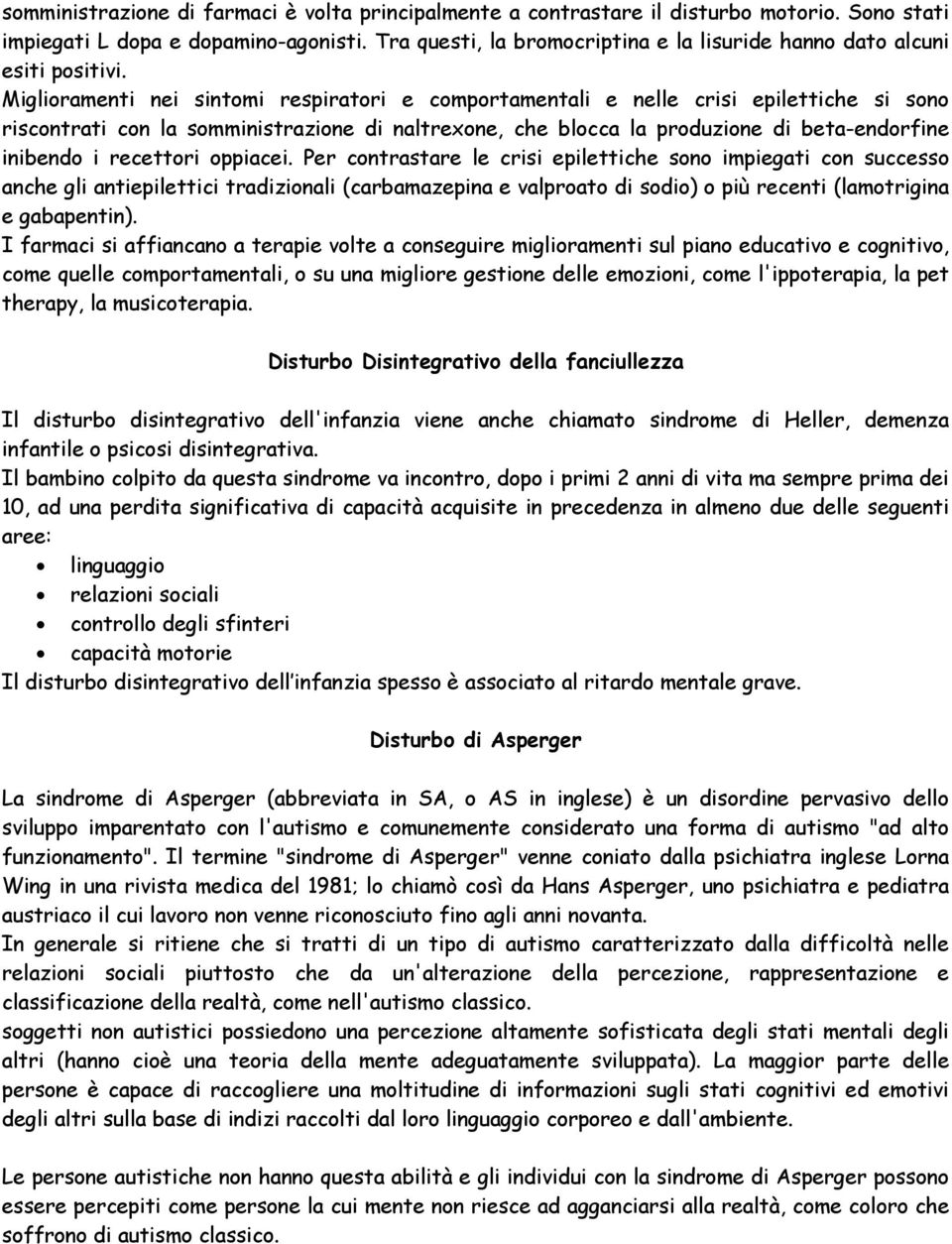 Miglioramenti nei sintomi respiratori e comportamentali e nelle crisi epilettiche si sono riscontrati con la somministrazione di naltrexone, che blocca la produzione di beta-endorfine inibendo i