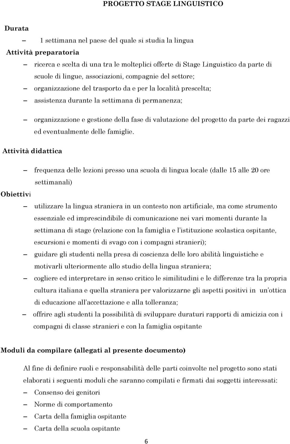 valutazione del progetto da parte dei ragazzi ed eventualmente delle famiglie.