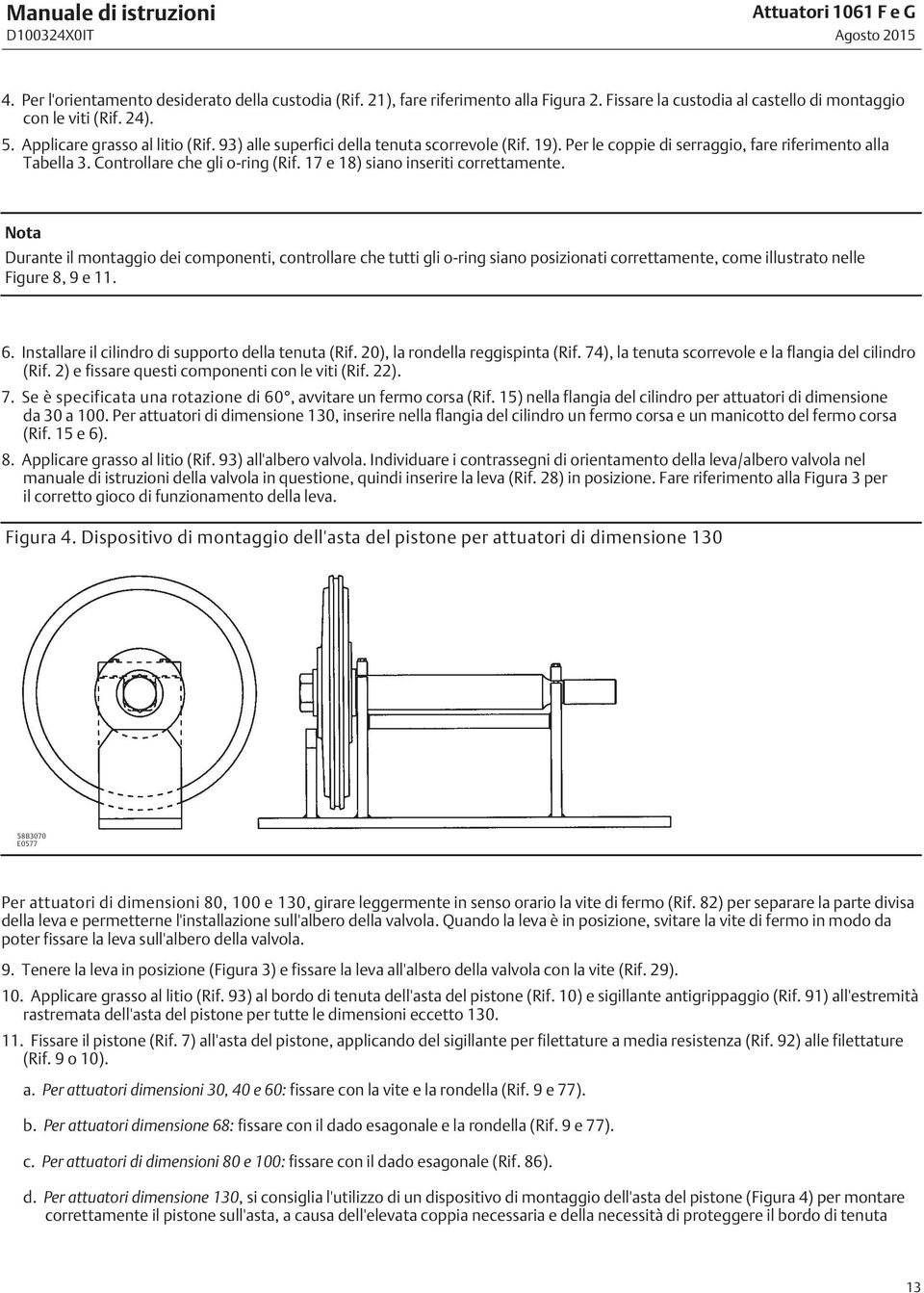 17 e 18) siano inseriti correttamente. Nota Durante il montaggio dei componenti, controllare che tutti gli o-ring siano posizionati correttamente, come illustrato nelle Figure 8, 9 e 11. 6.