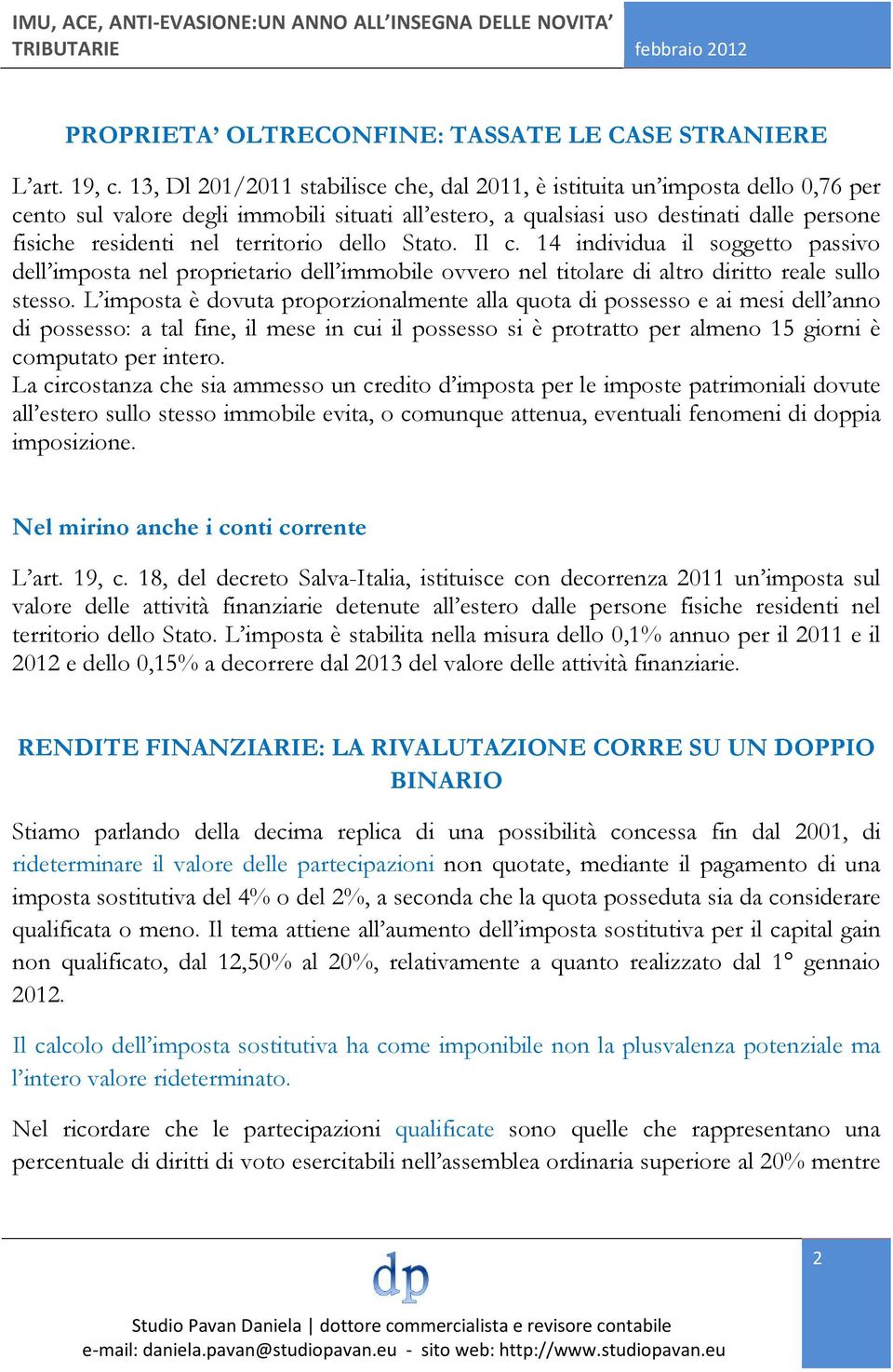 territorio dello Stato. Il c. 14 individua il soggetto passivo dell imposta nel proprietario dell immobile ovvero nel titolare di altro diritto reale sullo stesso.