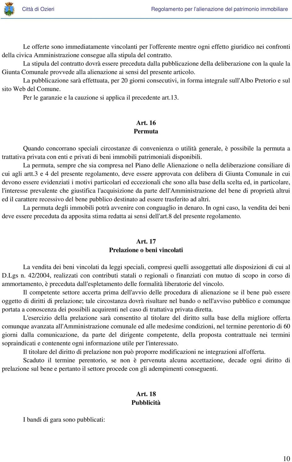 La pubblicazione sarà effettuata, per 20 giorni consecutivi, in forma integrale sull'albo Pretorio e sul sito Web del Comune. Per le garanzie e la cauzione si applica il precedente art.13. Art.