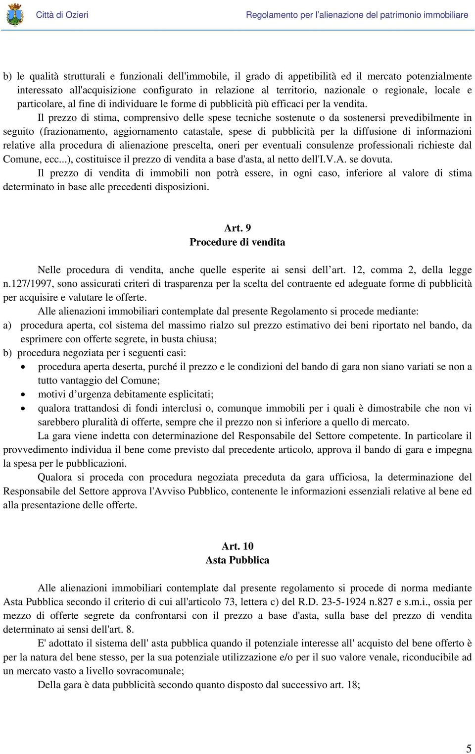 Il prezzo di stima, comprensivo delle spese tecniche sostenute o da sostenersi prevedibilmente in seguito (frazionamento, aggiornamento catastale, spese di pubblicità per la diffusione di