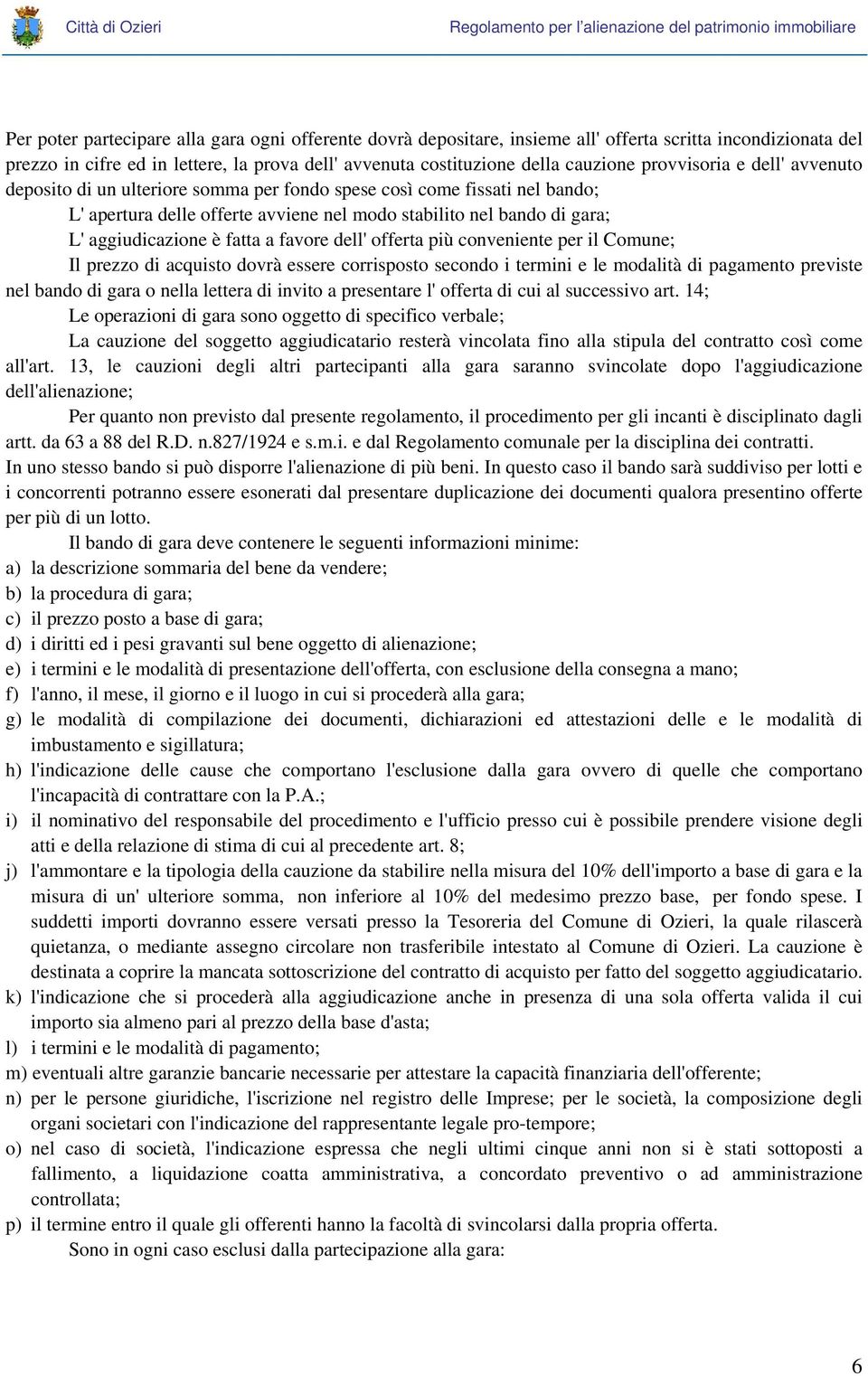 fatta a favore dell' offerta più conveniente per il Comune; Il prezzo di acquisto dovrà essere corrisposto secondo i termini e le modalità di pagamento previste nel bando di gara o nella lettera di