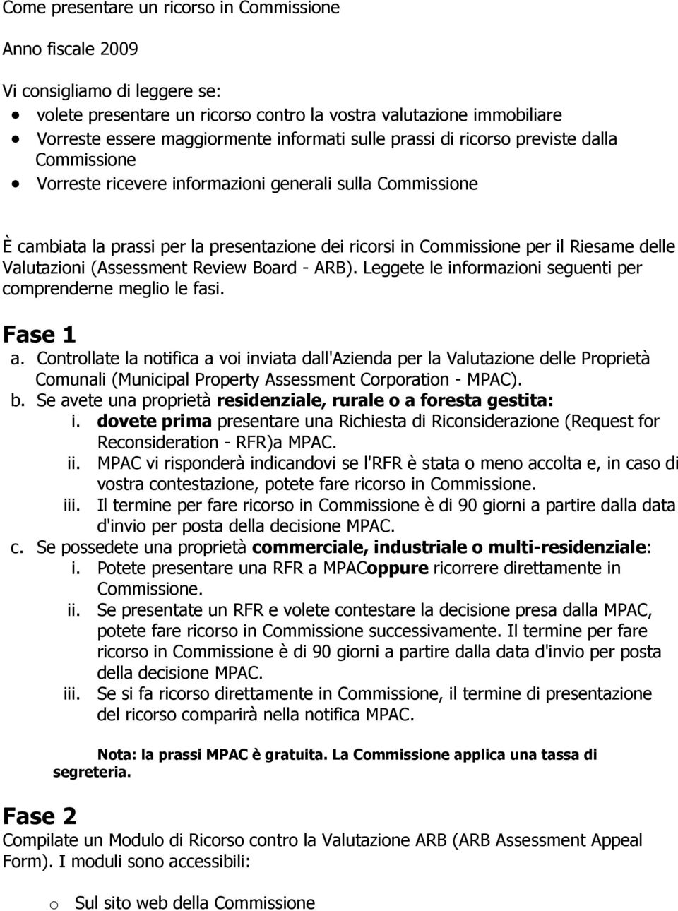 Valutazioni (Assessment Review Board - ARB). Leggete le informazioni seguenti per comprenderne meglio le fasi. Fase 1 a.