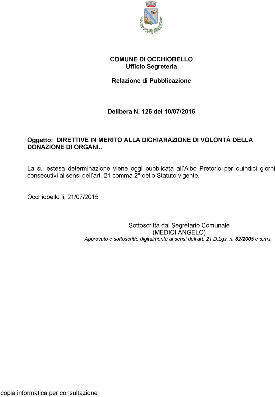 . La su estesa determinazione viene oggi pubblicata all Albo Pretorio per quindici giorni consecutivi ai sensi dell art.