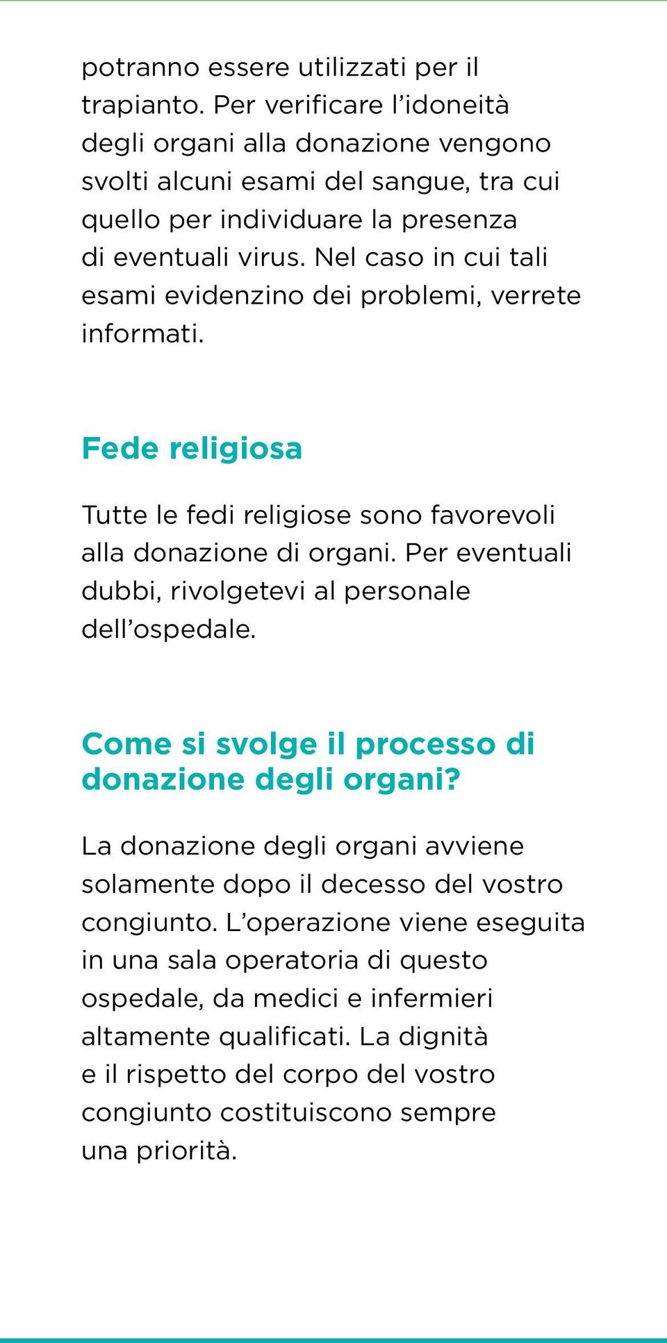 Nel caso in cui tali esami evidenzino dei problemi, verrete informati. Fede religiosa Tutte le fedi religiose sono favorevoli alla donazione di organi.