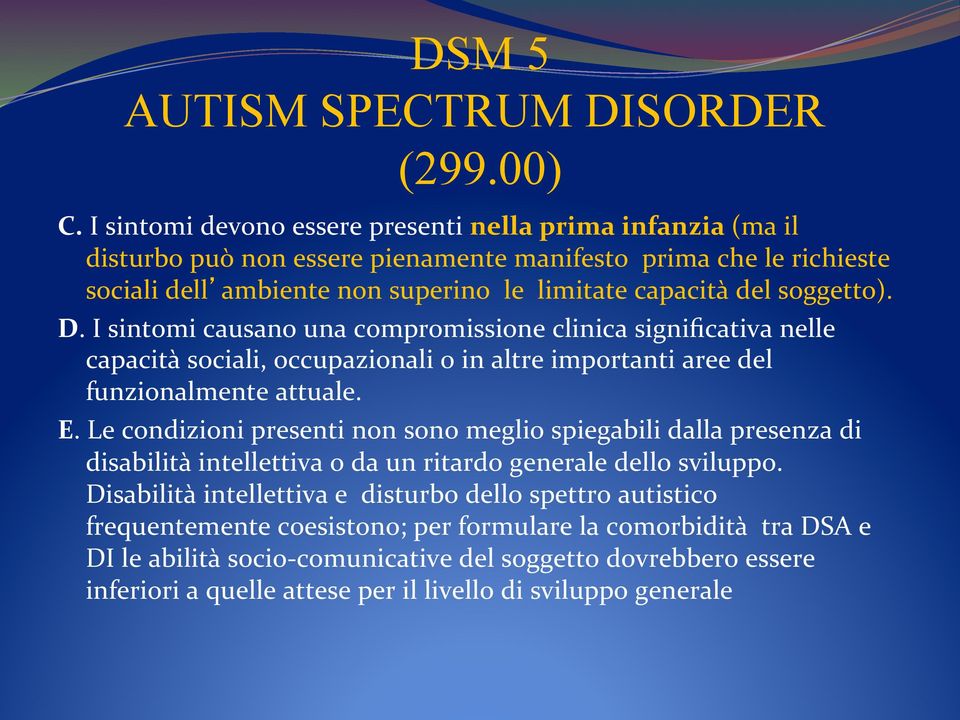 soggetto). D. I sintomi causano una compromissione clinica significativa nelle capacità sociali, occupazionali o in altre importanti aree del funzionalmente attuale. E.