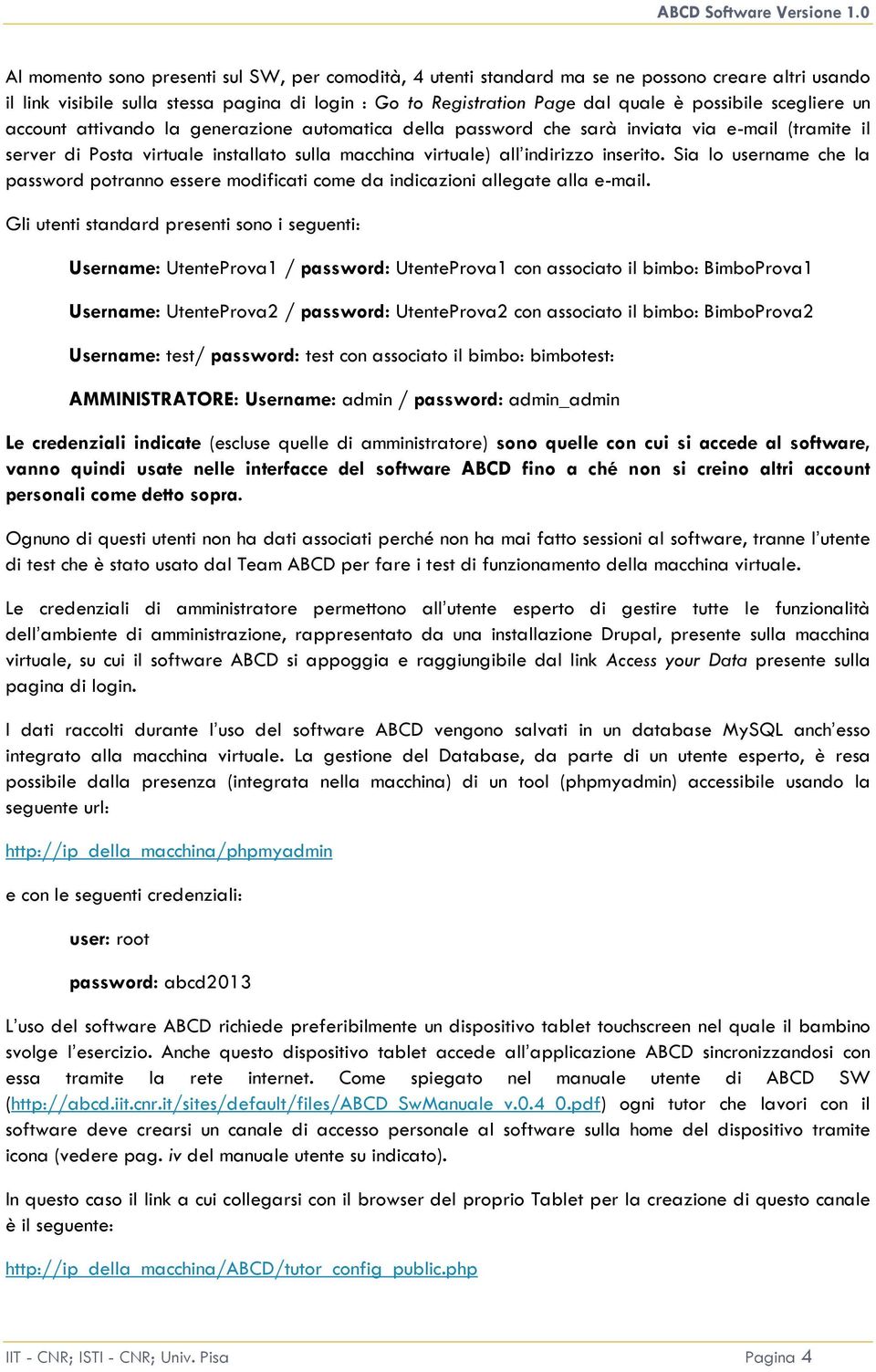 Sia lo username che la password potranno essere modificati come da indicazioni allegate alla e-mail.