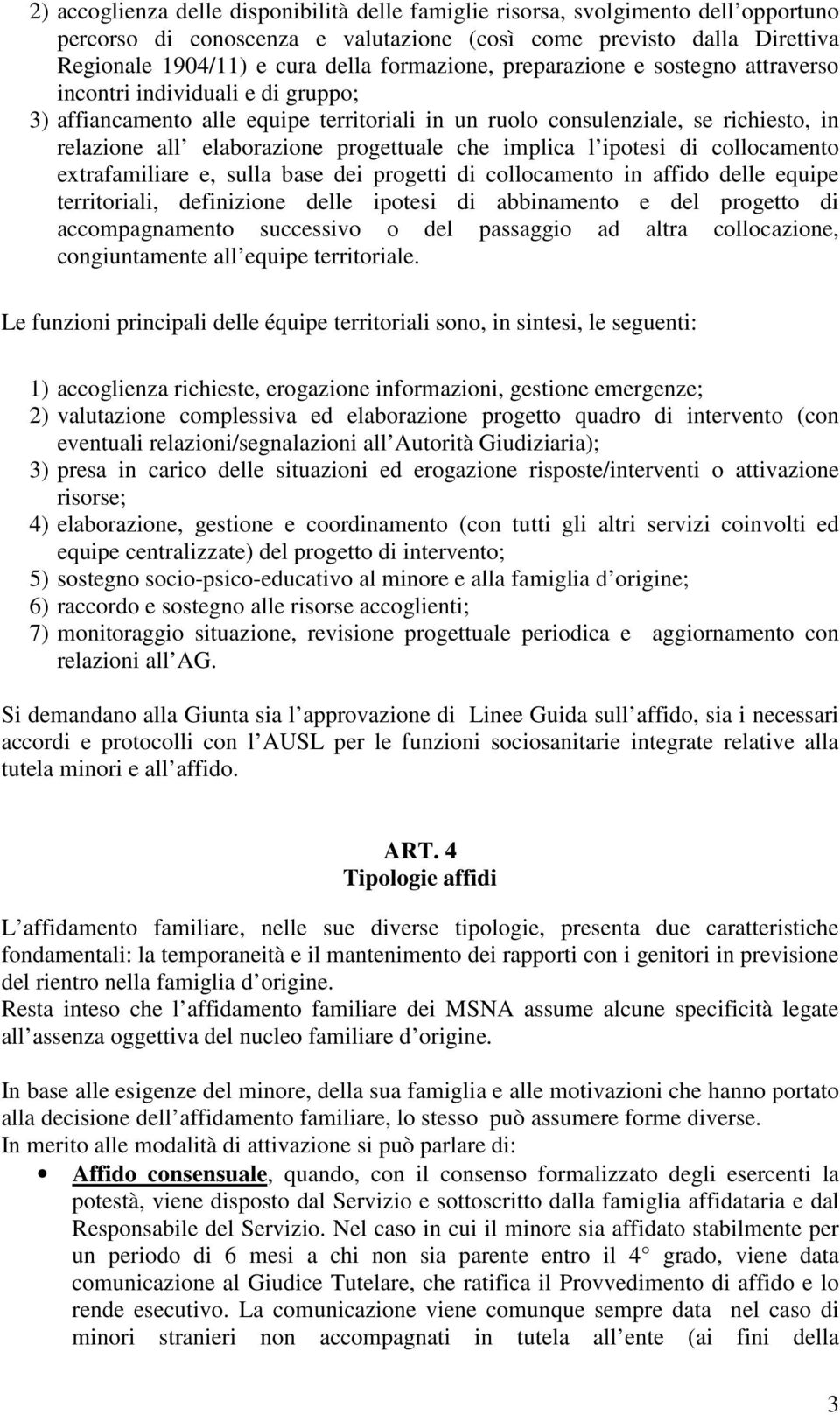 progettuale che implica l ipotesi di collocamento extrafamiliare e, sulla base dei progetti di collocamento in affido delle equipe territoriali, definizione delle ipotesi di abbinamento e del