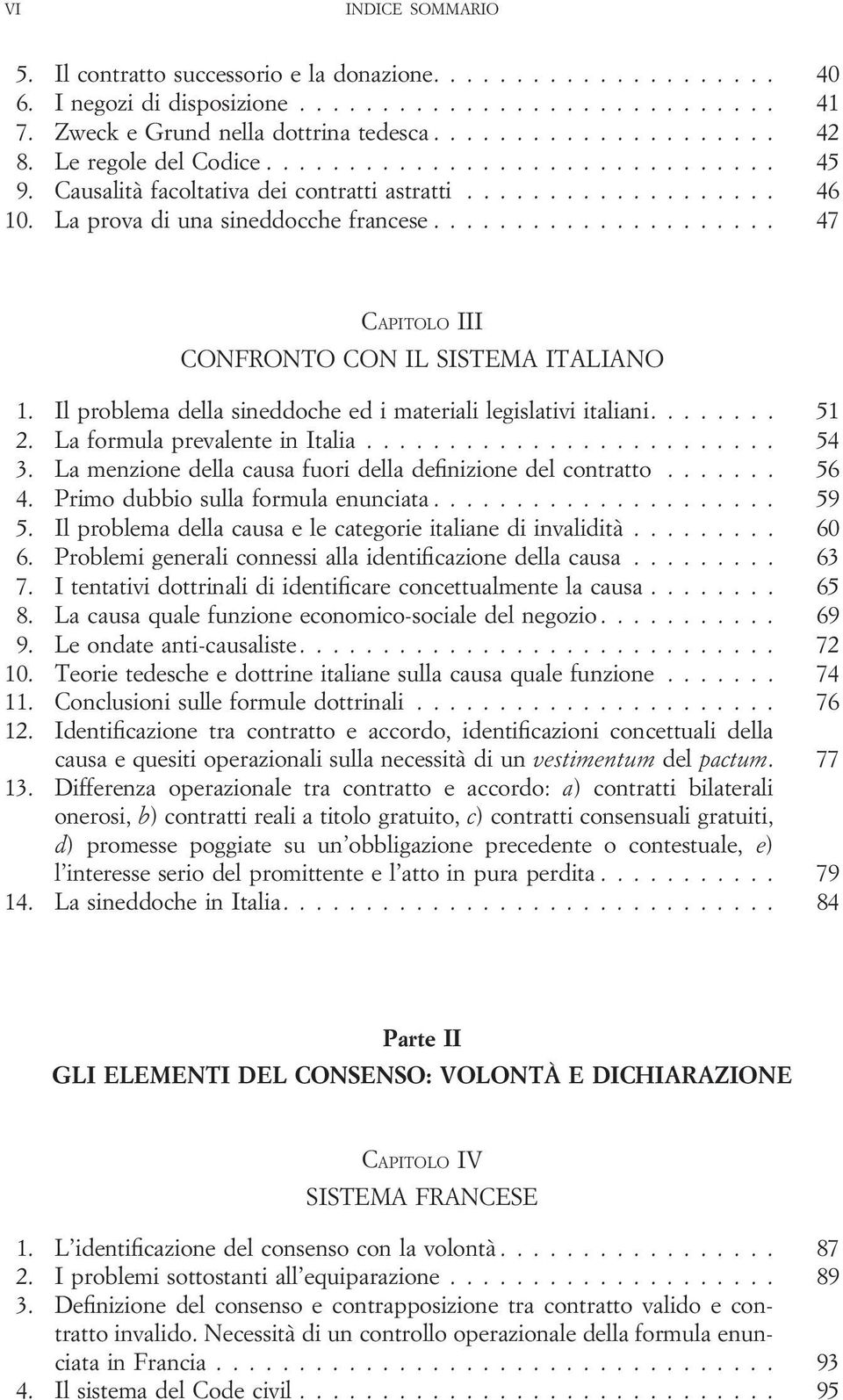 La formula prevalente in Italia... 54 3. La menzione della causa fuori della definizione del contratto... 56 4. Primo dubbio sulla formula enunciata... 59 5.