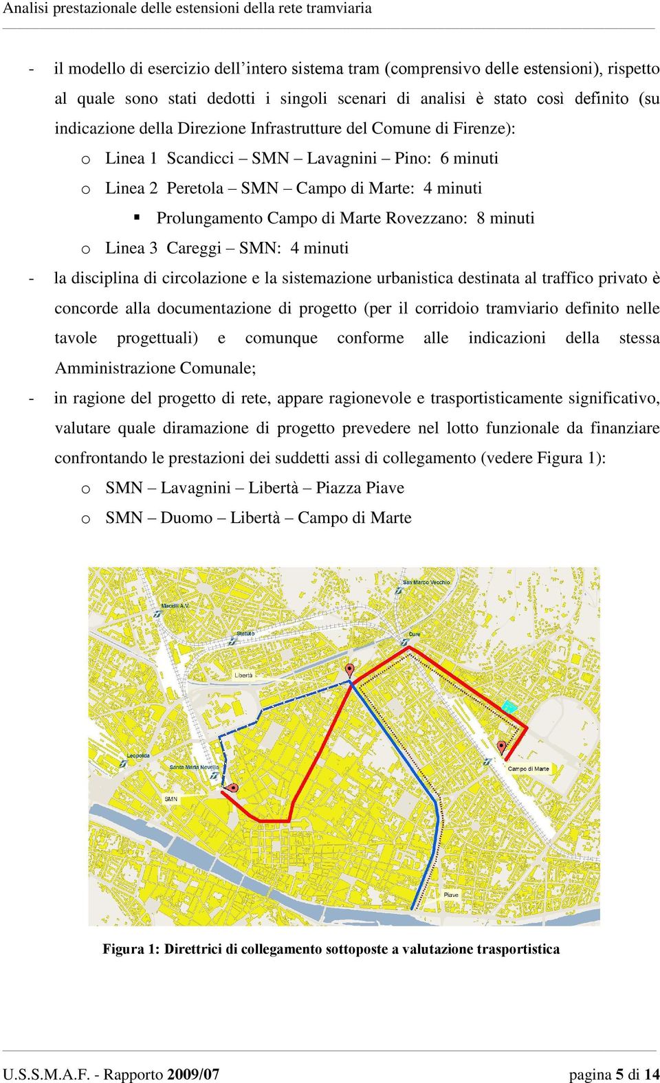 Linea 3 Careggi SMN: 4 minuti - la disciplina di circolazione e la sistemazione urbanistica destinata al traffico privato è concorde alla documentazione di progetto (per il corridoio tramviario