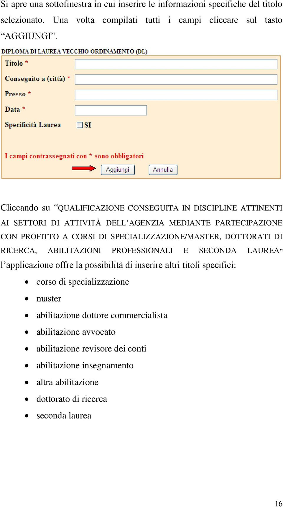 SPECIALIZZAZIONE/MASTER, DOTTORATI DI RICERCA, ABILITAZIONI PROFESSIONALI E SECONDA LAUREA l applicazione offre la possibilità di inserire altri titoli specifici: