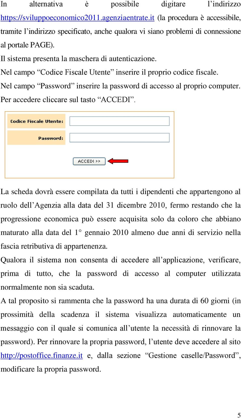 Nel campo Codice Fiscale Utente inserire il proprio codice fiscale. Nel campo Password inserire la password di accesso al proprio computer. Per accedere cliccare sul tasto ACCEDI.