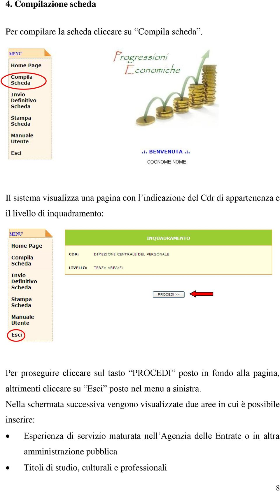 sul tasto PROCEDI posto in fondo alla pagina, altrimenti cliccare su Esci posto nel menu a sinistra.