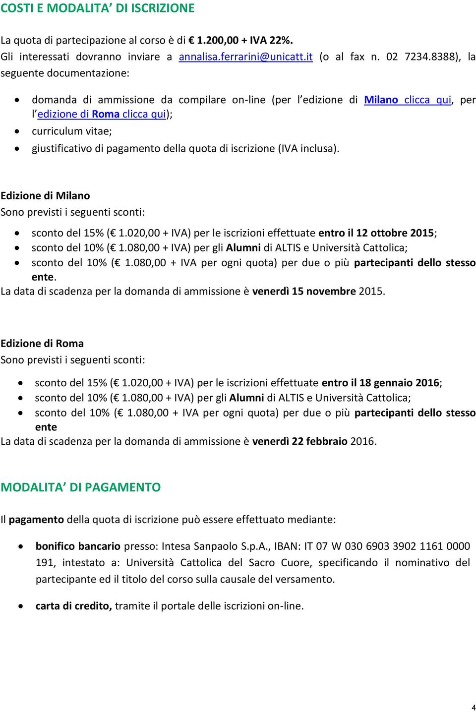 della quota di iscrizione (IVA inclusa). Edizione di Milano Sono previsti i seguenti sconti: sconto del 15% ( 1.020,00 + IVA) per le iscrizioni effettuate entro il 12 ottobre 2015; sconto del 10% ( 1.