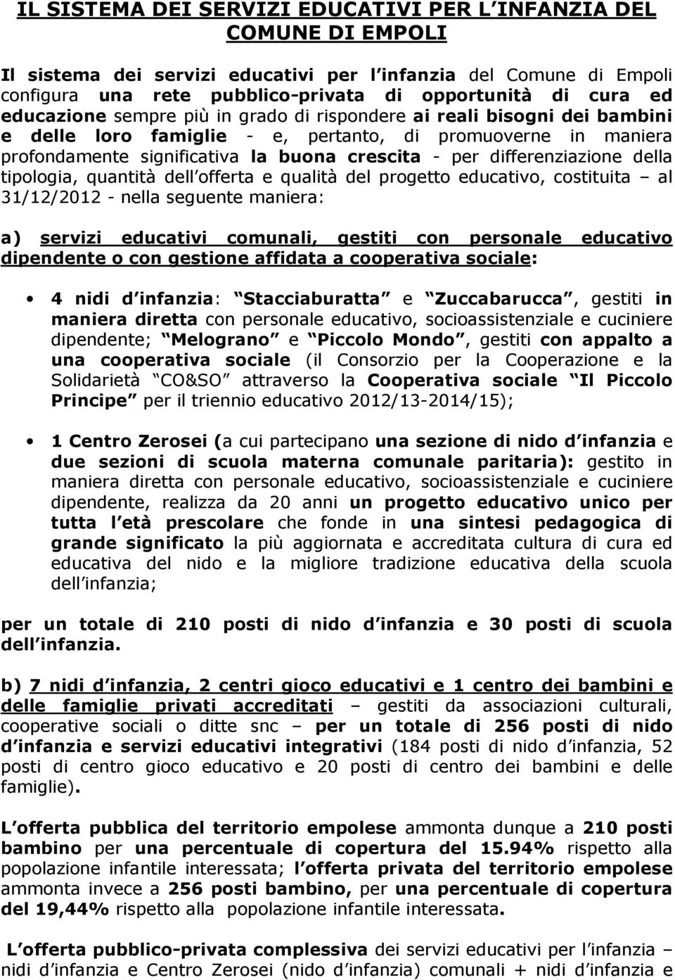 differenziazione della tipologia, quantità dell offerta e qualità del progetto educativo, costituita al 31/12/2012 - nella seguente maniera: a) servizi educativi comunali, gestiti con personale