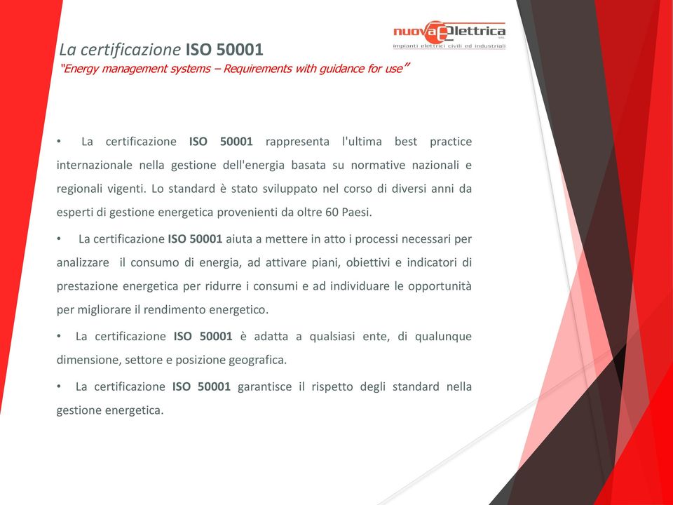 La certificazione ISO 50001 aiuta a mettere in atto i processi necessari per analizzare il consumo di energia, ad attivare piani, obiettivi e indicatori di prestazione energetica per ridurre i