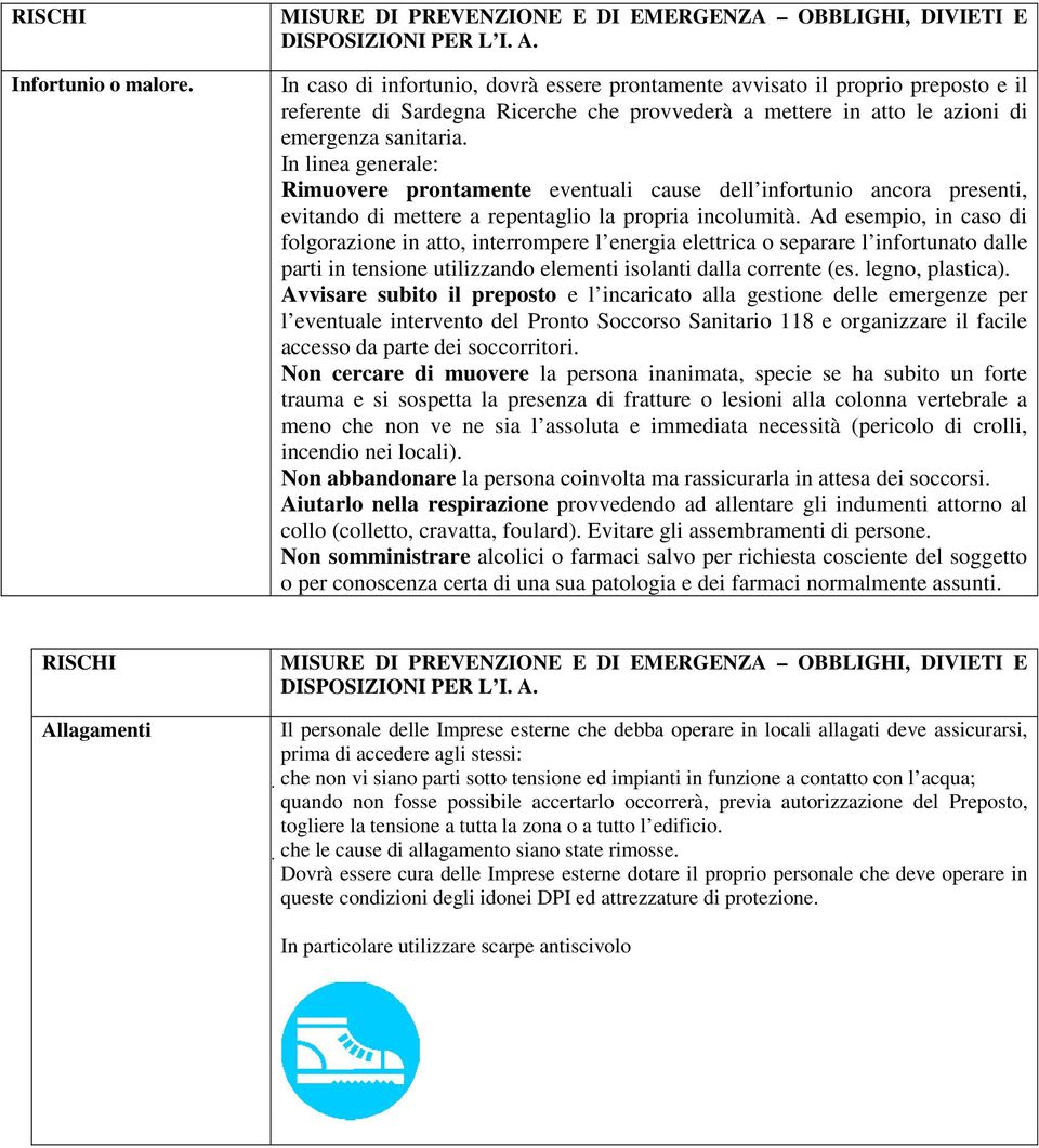 Ad esempio, in caso di folgorazione in atto, interrompere l energia elettrica o separare l infortunato dalle parti in tensione utilizzando elementi isolanti dalla corrente (es. legno, plastica).