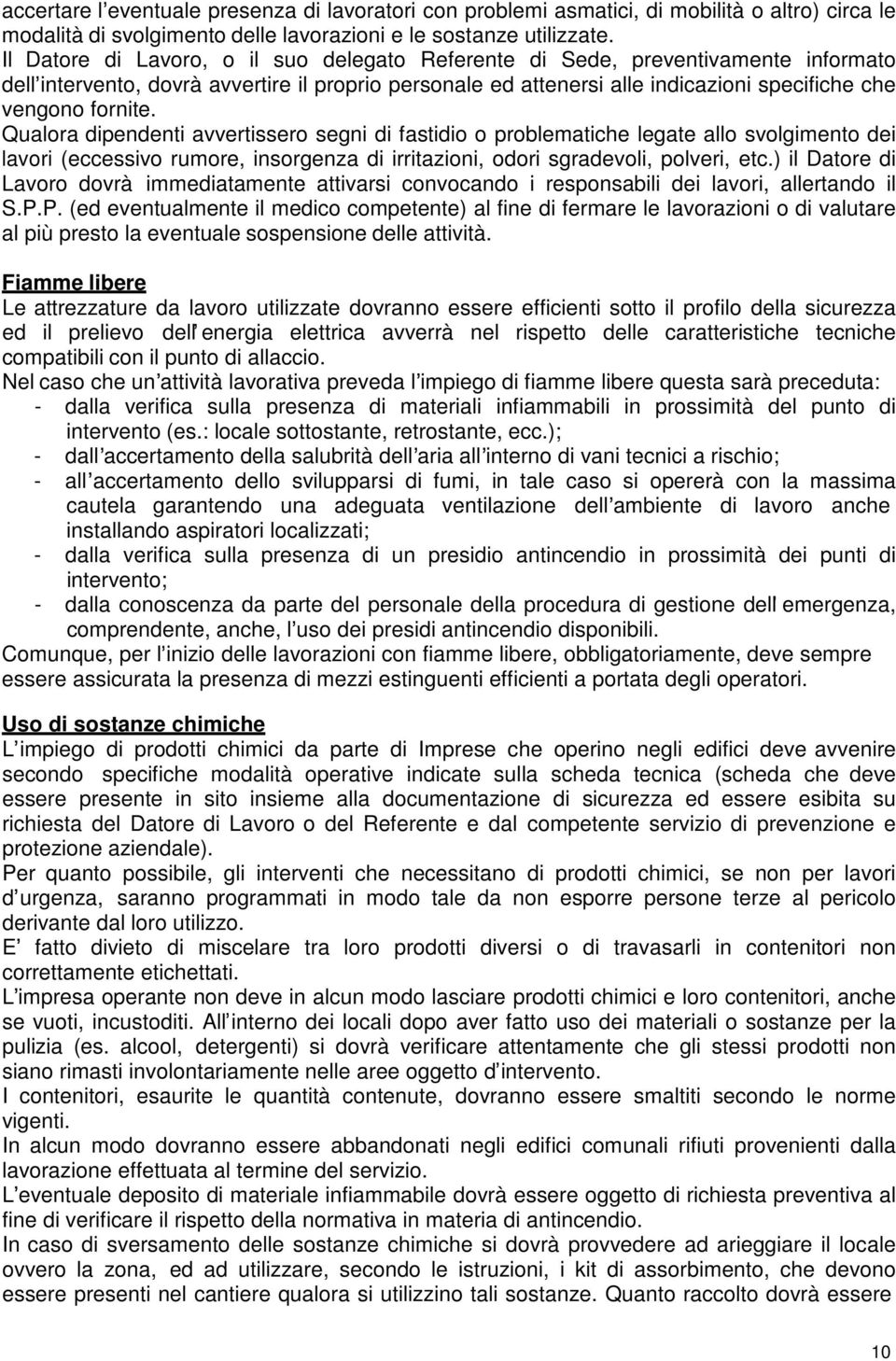 Qualora dipendenti avvertissero segni di fastidio o problematiche legate allo svolgimento dei lavori (eccessivo rumore, insorgenza di irritazioni, odori sgradevoli, polveri, etc.