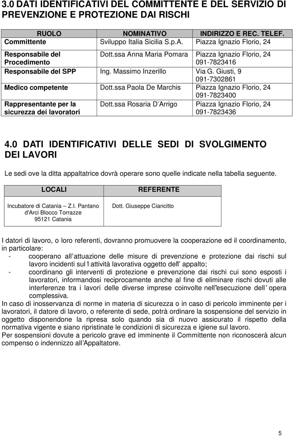 ssa Paola De Marchis Piazza Ignazio Florio, 24 091-7823400 Rappresentante per la sicurezza dei lavoratori Dott.ssa Rosaria D Arrigo Piazza Ignazio Florio, 24 091-7823436 4.