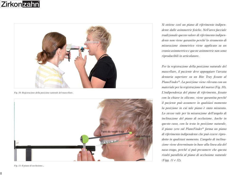 Per la registrazione della posizione naturale del mascellare, il paziente deve appoggiare l arcata PlaneFinder. La posizione viene rilevata con un materiale per la registrazione del morso (Fig. 10).