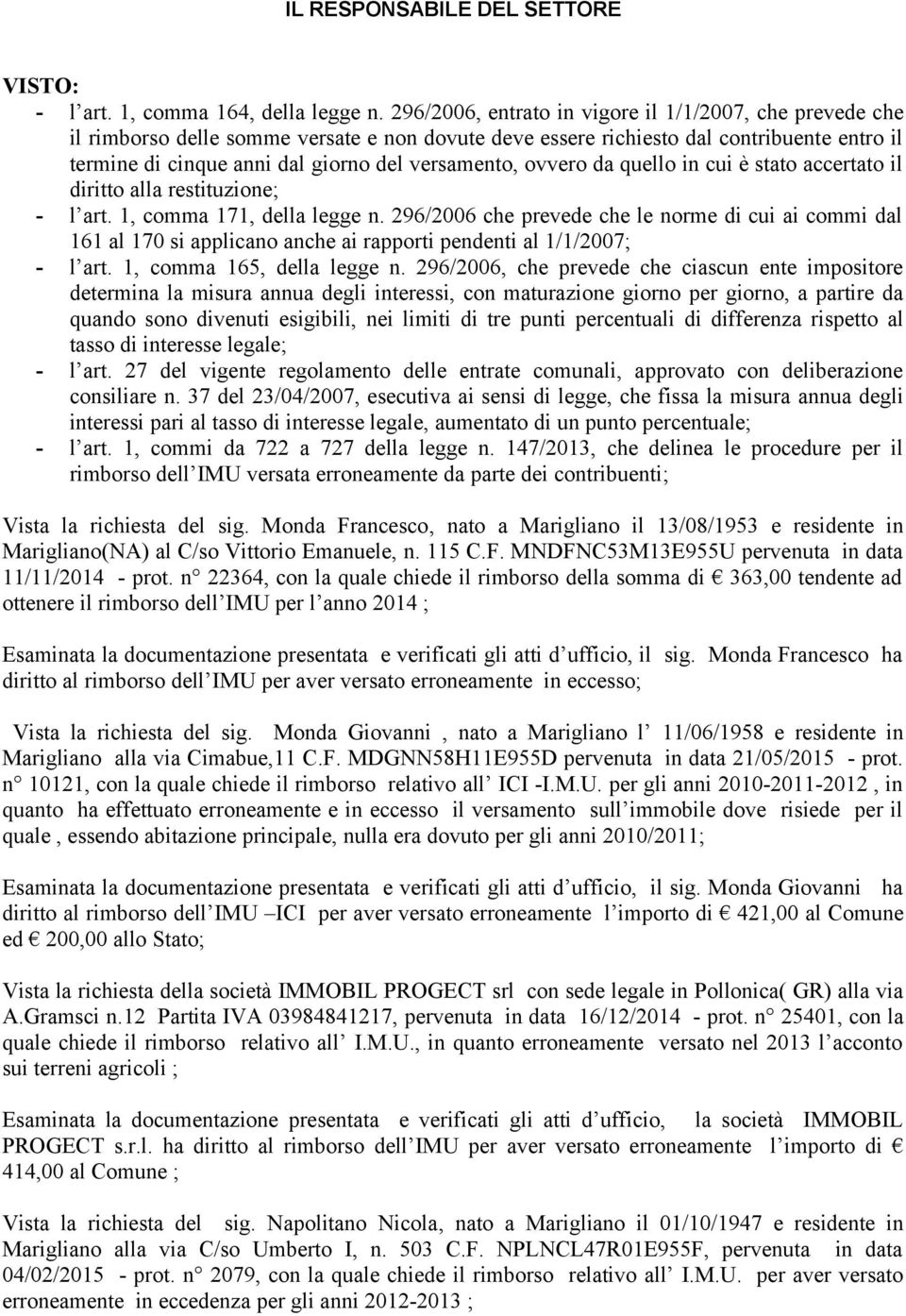 ovvero da quello in cui è stato accertato il diritto alla restituzione; - l art. 1, comma 171, della legge n.