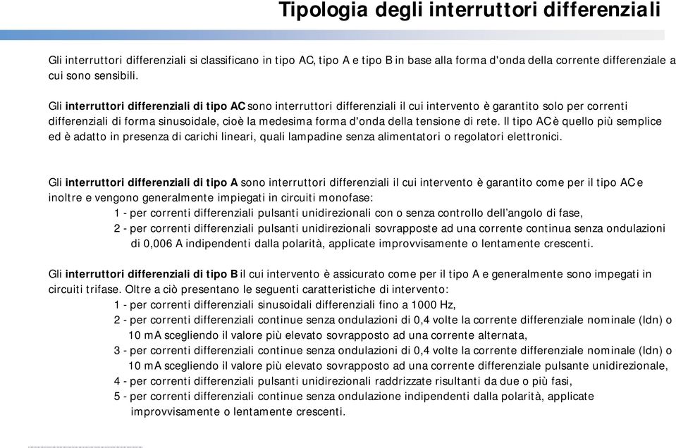 tensione di rete. Il tipo AC è quello più semplice ed è adatto in presenza di carichi lineari, quali lampadine senza alimentatori o regolatori elettronici.