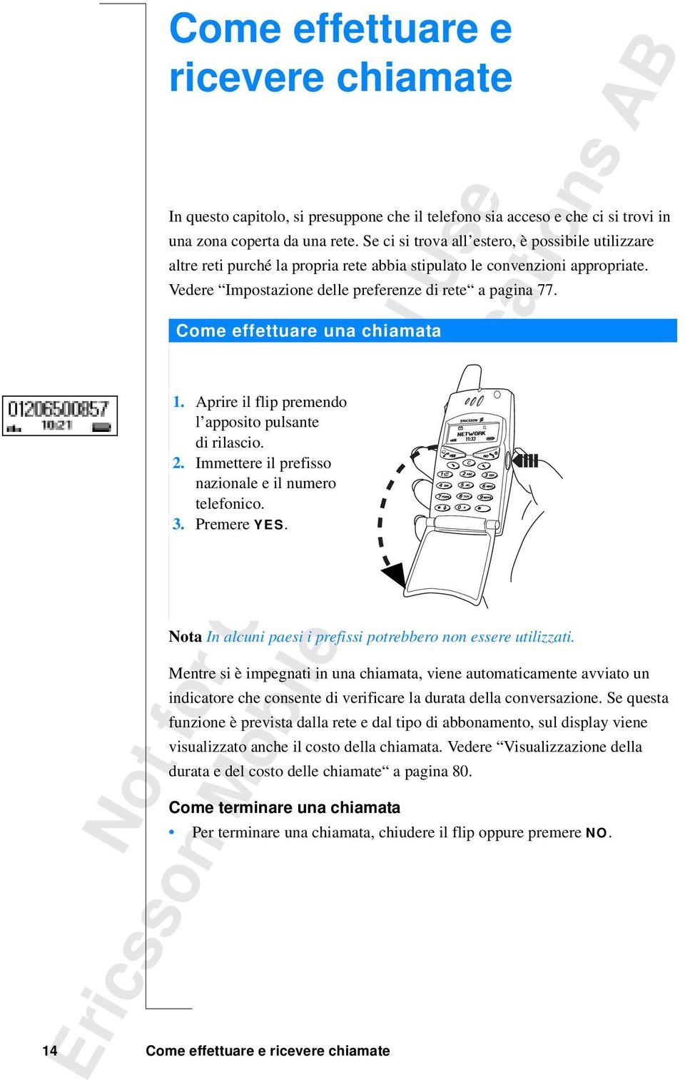 Come effettuare una chiamata 1. Aprire il flip premendo l apposito pulsante di rilascio. 2. Immettere il prefisso nazionale e il numero telefonico. 3. Premere YES.