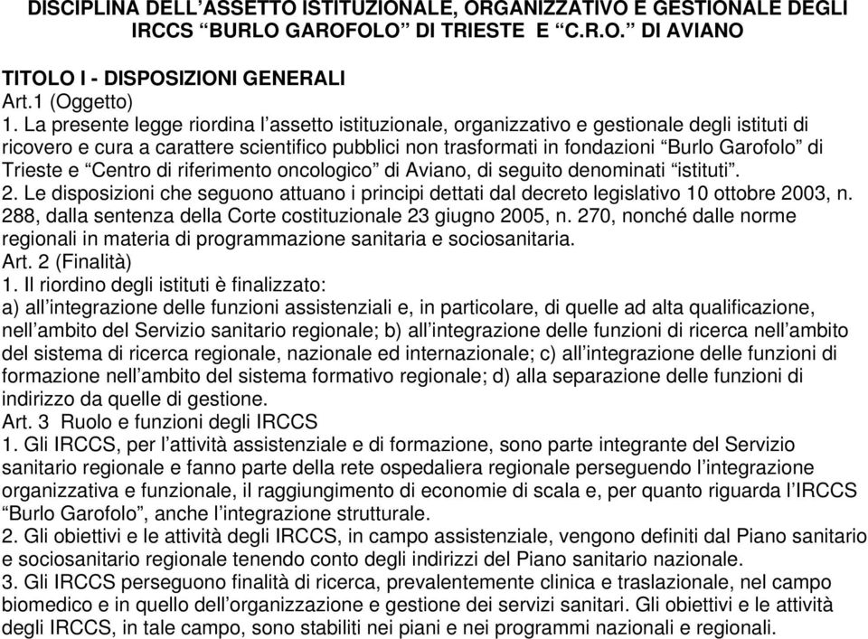 Trieste e Centro di riferimento oncologico di Aviano, di seguito denominati istituti. 2. Le disposizioni che seguono attuano i principi dettati dal decreto legislativo 10 ottobre 2003, n.