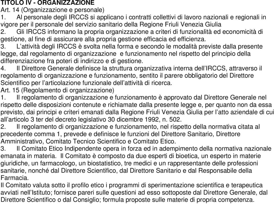 Gli IRCCS informano la propria organizzazione a criteri di funzionalità ed economicità di gestione, al fine di assicurare alla propria gestione efficacia ed efficienza. 3.