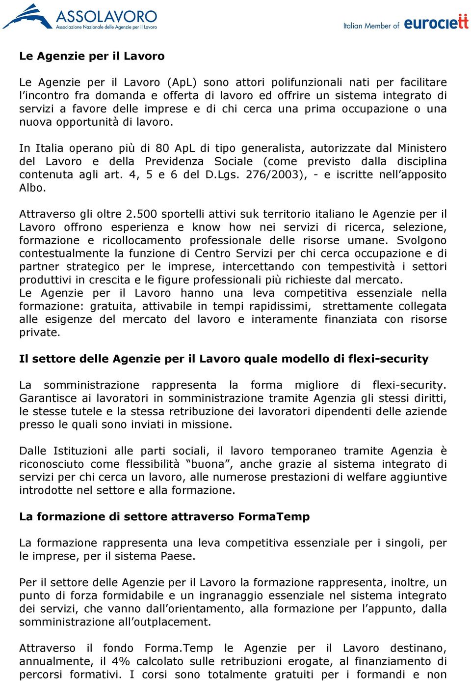 In Italia operano più di 80 ApL di tipo generalista, autorizzate dal Ministero del Lavoro e della Previdenza Sociale (come previsto dalla disciplina contenuta agli art. 4, 5 e 6 del D.Lgs.