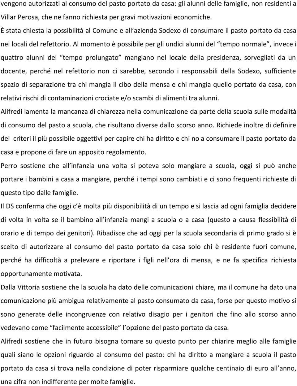 Al momento è possibile per gli undici alunni del tempo normale, invece i quattro alunni del tempo prolungato mangiano nel locale della presidenza, sorvegliati da un docente, perché nel refettorio non