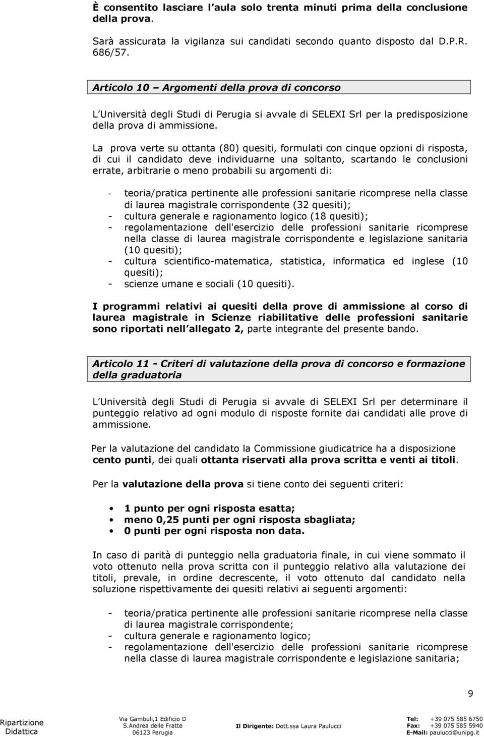 La prova verte su ottanta (80) quesiti, formulati con cinque opzioni di risposta, di cui il candidato deve individuarne una soltanto, scartando le conclusioni errate, arbitrarie o meno probabili su