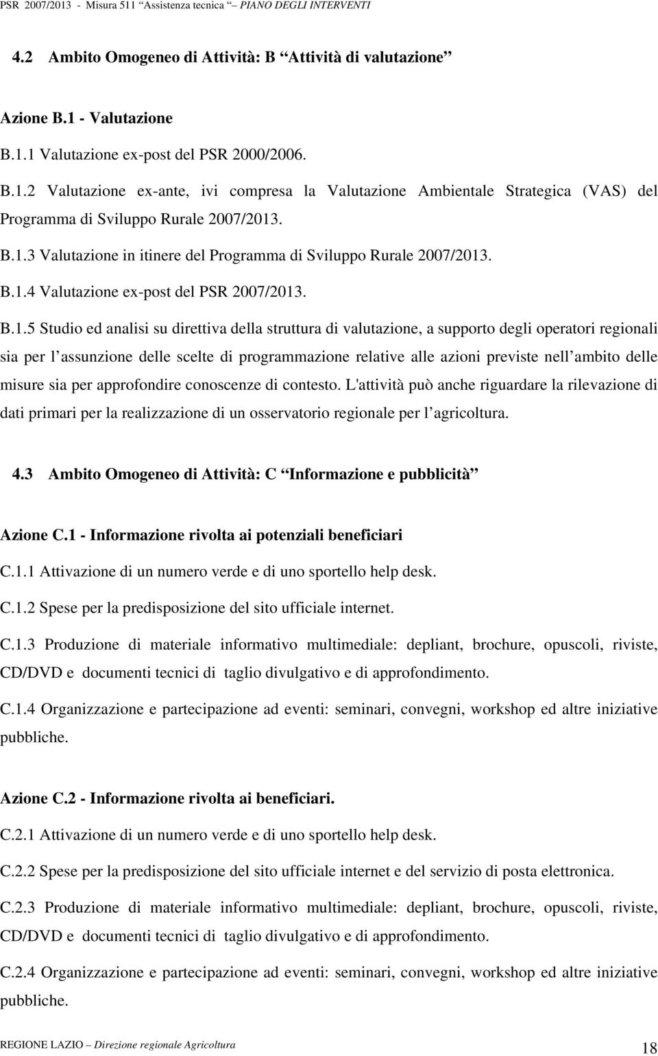 degli operatori regionali sia per l assunzione delle scelte di programmazione relative alle azioni previste nell ambito delle misure sia per approfondire conoscenze di contesto.